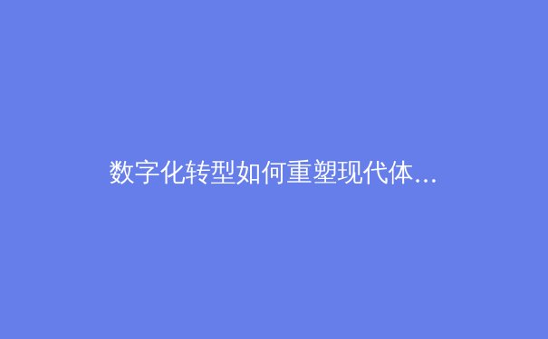 数字化转型如何重塑现代体育的商业模式与粉丝互动